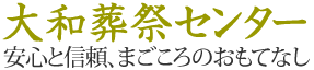 安心と信頼、まごころのおもてなし「大和葬祭センター」