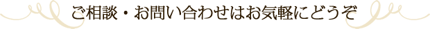 ご相談・お問い合わせはお気軽にどうぞ